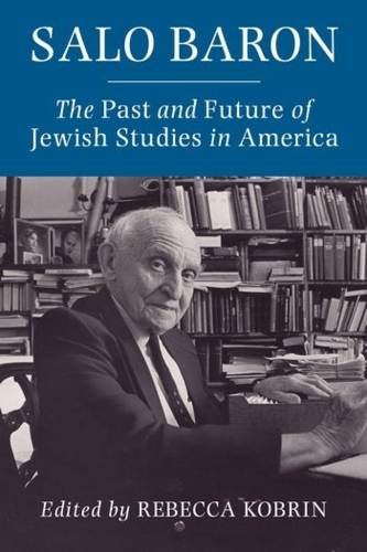 Salo Baron: The Past and Future of Jewish Studies in America.