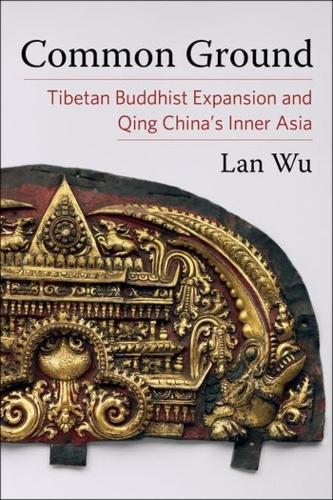 Common Ground: Tibetan Buddhist Expansion and Qing China's Inner Asia.
