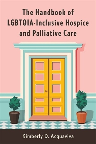 The Handbook of LGBTQIA-Inclusive Hospice and Palliative Care.