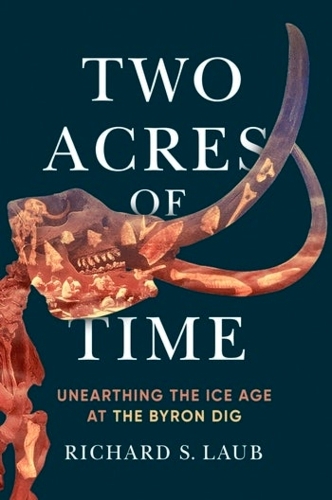 Two Acres of Time: Unearthing the Ice Age at the Byron Dig.