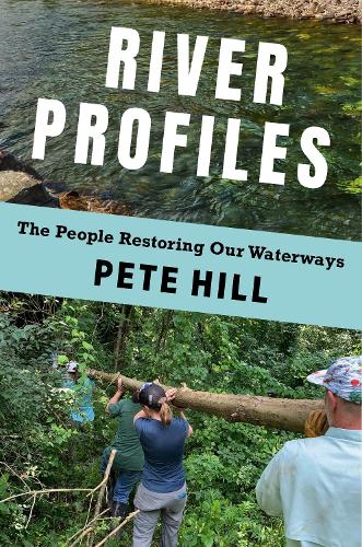 River Profiles: The People Restoring Our Waterways.