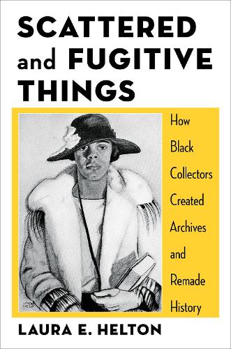 Scattered and Fugitive Things: How Black Collectors Created Archives and Remade History.