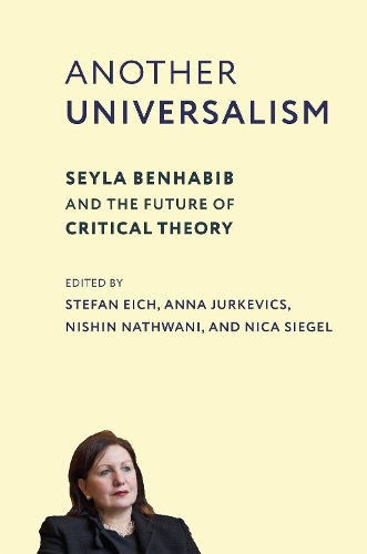 Another Universalism: Seyla Benhabib and the Future of Critical Theory.