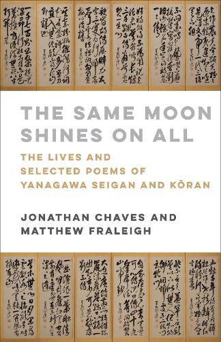 The Same Moon Shines on All: The Lives and Selected Poems of Yanagawa Seigan and Koran.