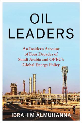 Oil Leaders: An Insider's Account of Four Decades of Saudi Arabia and OPEC's Global Energy Policy.