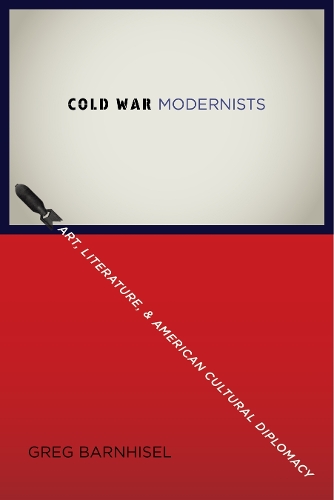 Cold War Modernists: Art, Literature, and American Cultural Diplomacy.