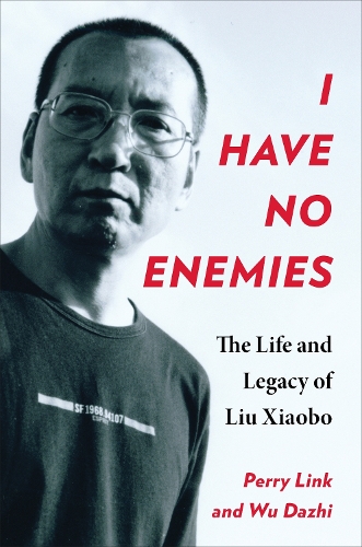 I Have No Enemies: The Life and Legacy of Liu Xiaobo.