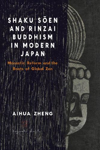 Shaku Soen and Rinzai Buddhism in Modern Japan: Monastic Reform and the Roots of Global Zen.