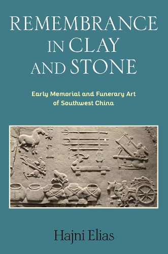 Remembrance in Clay and Stone: Early Memorial and Funerary Art of Southwest China.