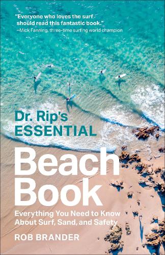 Dr. Rip's Essential Beach Book: Everything You Need to Know About Surf, Sand, and Safety.