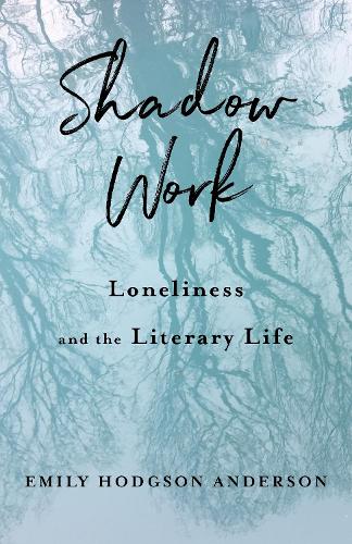 Shadow Work: Loneliness and the Literary Life.