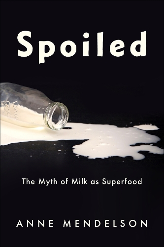 Spoiled: The Myth of Milk as Superfood.