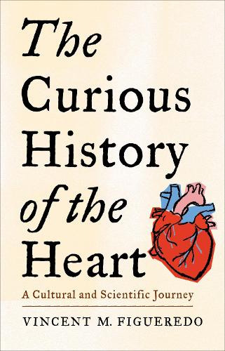 The Curious History of the Heart: A Cultural and Scientific Journey.