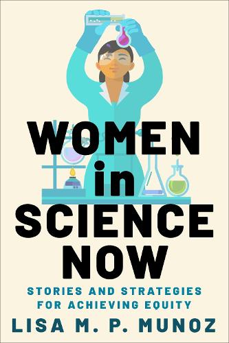 Women in Science Now: Stories and Strategies for Achieving Equity.