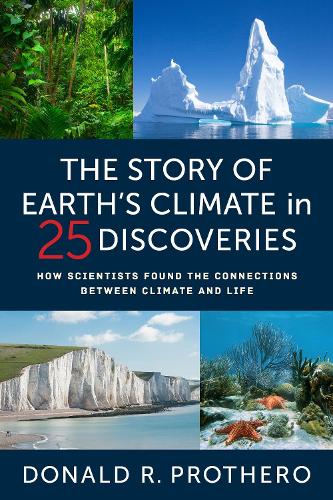 The Story of Earth's Climate in 25 Discoveries: How Scientists Found the Connections Between Climate and Life.