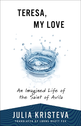 Teresa, My Love: An Imagined Life of the Saint of Avila.