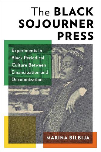 The Black Sojourner Press: Experiments in Black Periodical Culture Between Emancipation and Decolonization.