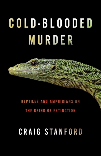 Cold-Blooded Murder: Reptiles and Amphibians on the Brink of Extinction.