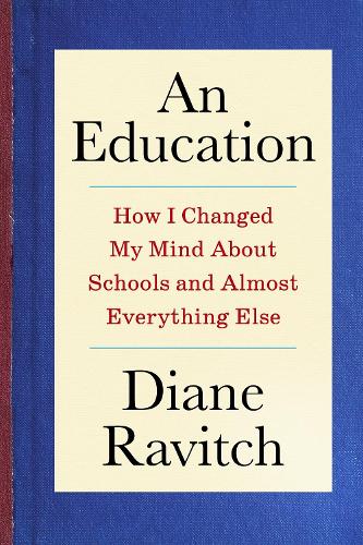 An Education: How I Changed My Mind About Schools and Almost Everything Else.
