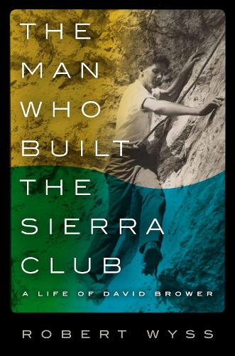 The Man Who Built the Sierra Club: A Life of David Brower.