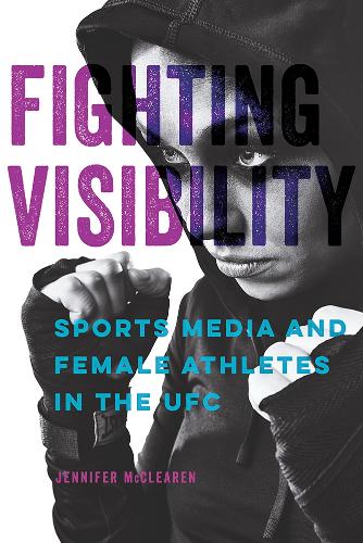 Fighting Visibility: Sports Media and Female Athletes in the UFC. New edition