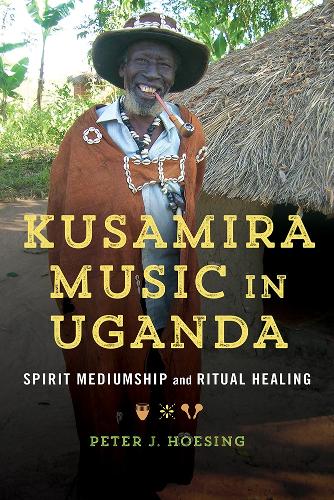 Kusamira Music in Uganda: Spirit Mediumship and Ritual Healing. New edition