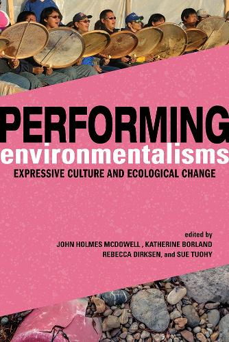 Performing Environmentalisms: Expressive Culture and Ecological Change. New edition