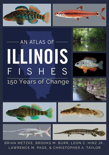 An Atlas of Illinois Fishes: 150 Years of Change. New edition