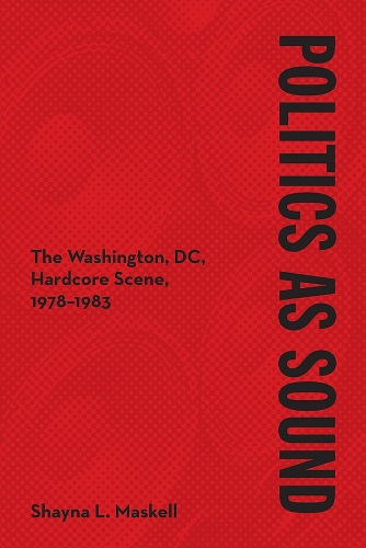 Politics As Sound: The Washington, DC, Hardcore Scene, 1978-1983. New edition