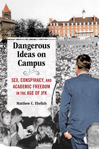 Dangerous Ideas on Campus: Sex, Conspiracy, and Academic Freedom in the Age of JFK. New edition