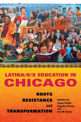 Latina/o/x Education in Chicago: Roots, Resistance, and Transformation. New edition