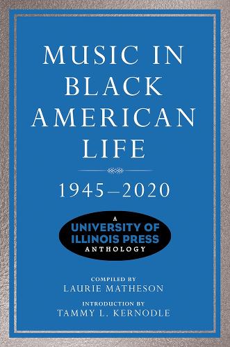Music in Black American Life, 1945-2020: A University of Illinois Press Anthology. New edition
