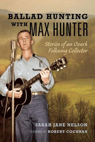 Ballad Hunting with Max Hunter: Stories of an Ozark Folksong Collector.