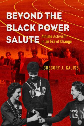 Beyond the Black Power Salute: Athlete Activism in an Era of Change.