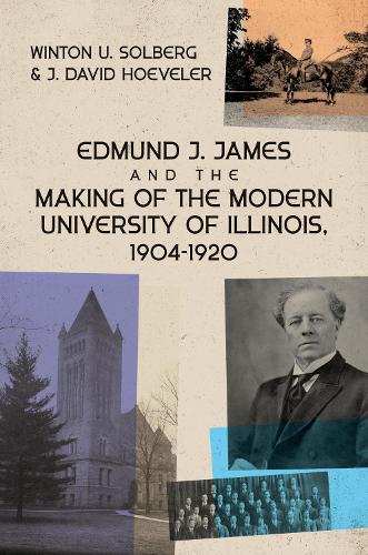 Edmund J. James and the Making of the Modern University of Illinois, 1904-1920.