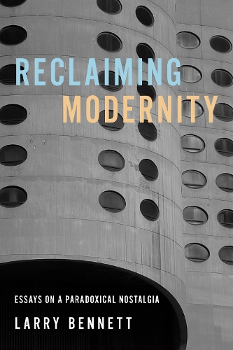Reclaiming Modernity: Essays on a Paradoxical Nostalgia. New edition