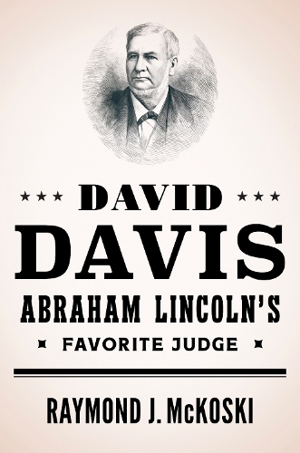 David Davis, Abraham Lincoln's Favorite Judge.
