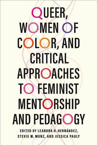 Queer, Women of Color, and Critical Approaches to Feminist Mentorship and Pedagogy.