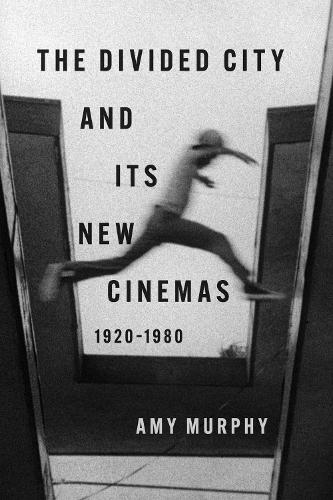 The Divided City and Its New Cinemas, 1920-1980.