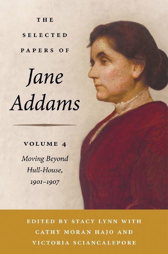 The Selected Papers of Jane Addams, Volume 4: Moving Beyond Hull-House, 1901-1907.