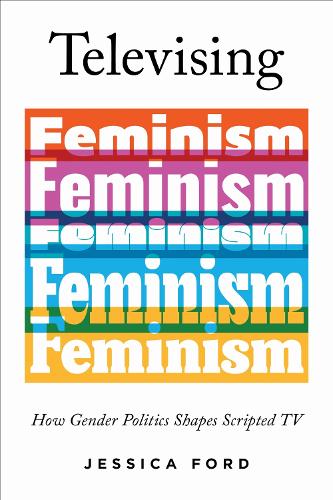 Televising Feminism: How Gender Politics Shapes Scripted TV.