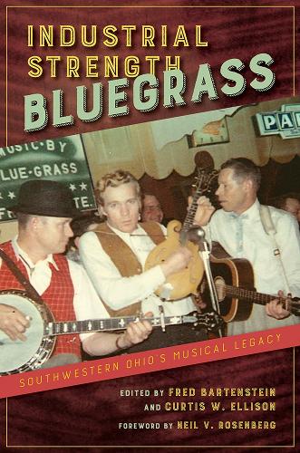 Industrial Strength Bluegrass: Southwestern Ohio's Musical Legacy.