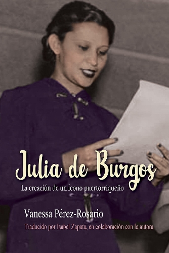 Julia De Burgos: La Creacion De Un icono Puertorriqueno. New edition
