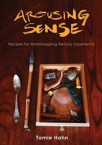 Arousing Sense: Recipes for Workshopping Sensory Experience. New edition