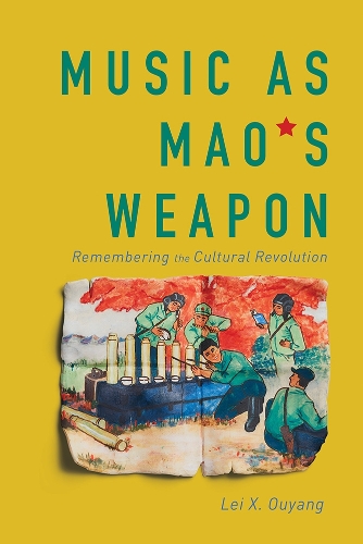 Music As Mao's Weapon: Remembering the Cultural Revolution. New edition