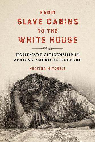 From Slave Cabins to the White House: Homemade Citizenship in African American Culture. New edition