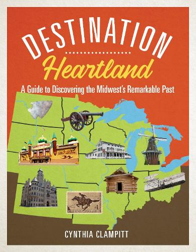 Destination Heartland: A Guide to Discovering the Midwest's Remarkable Past. New edition