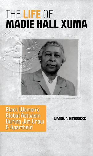 The Life of Madie Hall Xuma: Black Women's Global Activism During Jim Crow and Apartheid. New edition