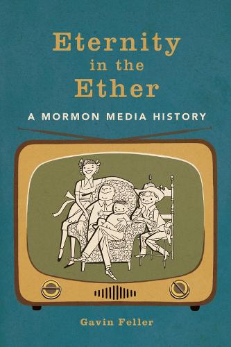 Eternity in the Ether: A Mormon Media History.