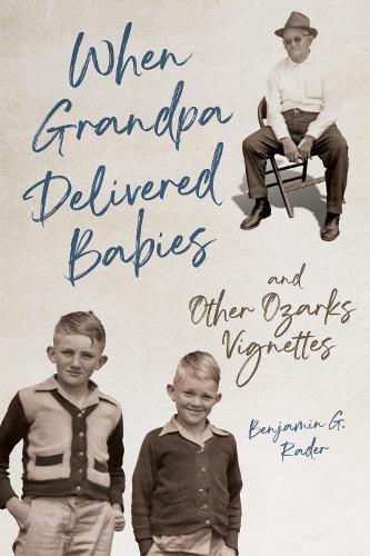 When Grandpa Delivered Babies and Other Ozarks Vignettes.